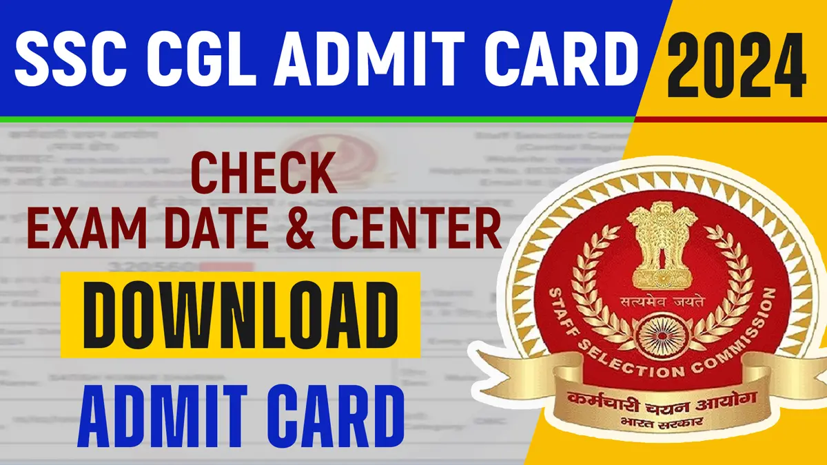 SSC CGL 2024 Admit Card, Download SSC CGL Admit Card, SSC CGL Exam Date 2024, SC CGL Exam Center, How to download SSC CGL admit card,